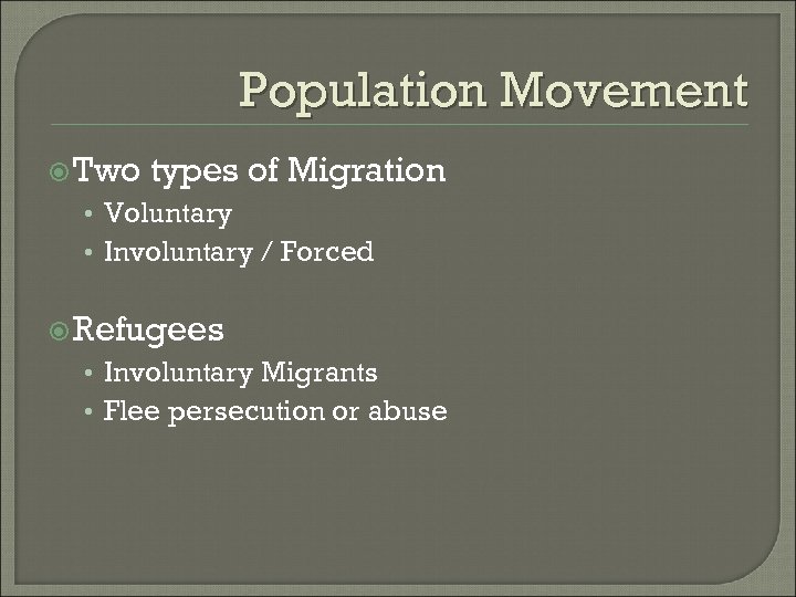 Population Movement Two types of Migration • Voluntary • Involuntary / Forced Refugees •