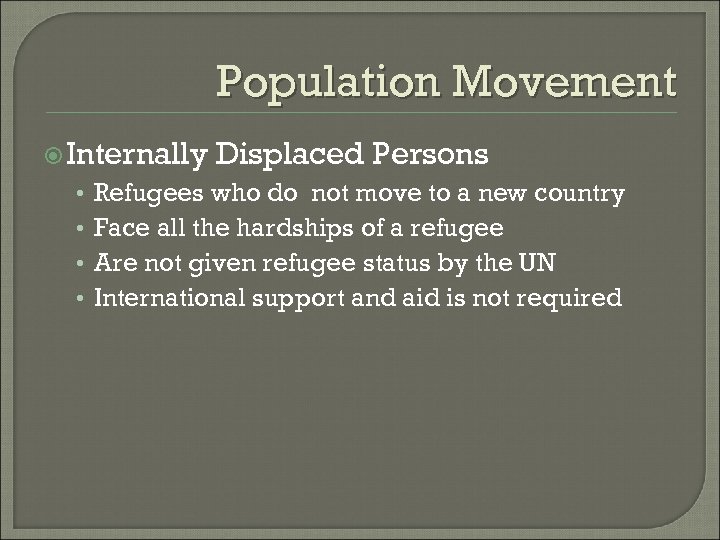 Population Movement Internally • • Displaced Persons Refugees who do not move to a