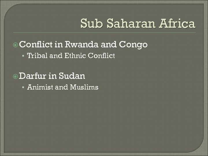 Sub Saharan Africa Conflict in Rwanda and Congo • Tribal and Ethnic Conflict Darfur