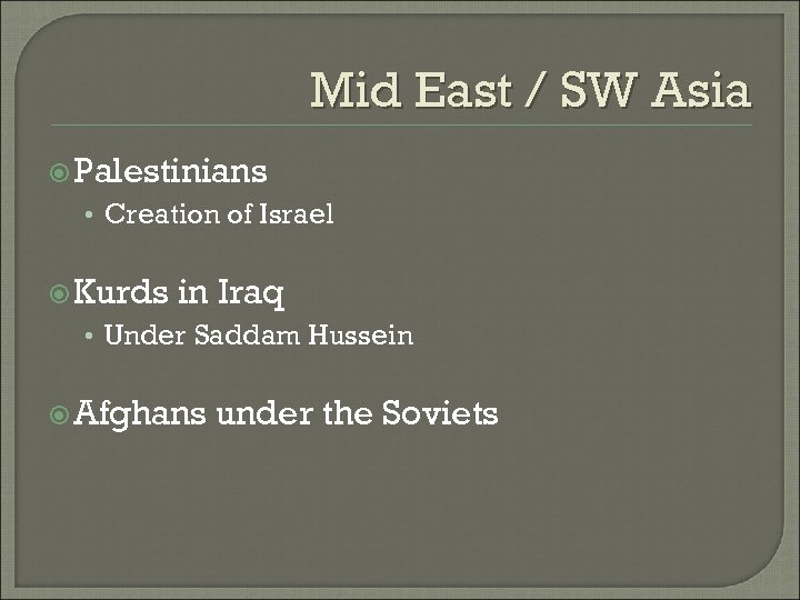 Mid East / SW Asia Palestinians • Creation of Israel Kurds in Iraq •