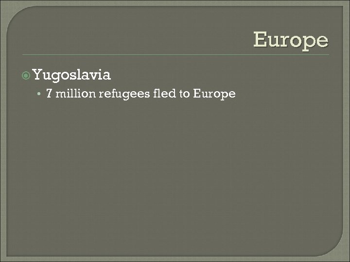 Europe Yugoslavia • 7 million refugees fled to Europe 