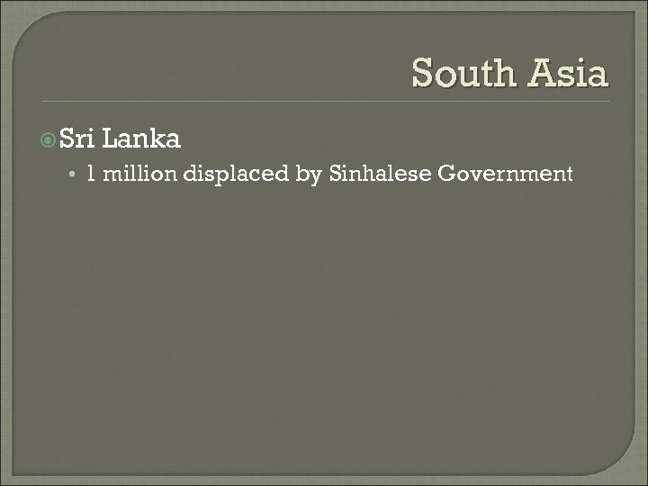 South Asia Sri Lanka • 1 million displaced by Sinhalese Government 