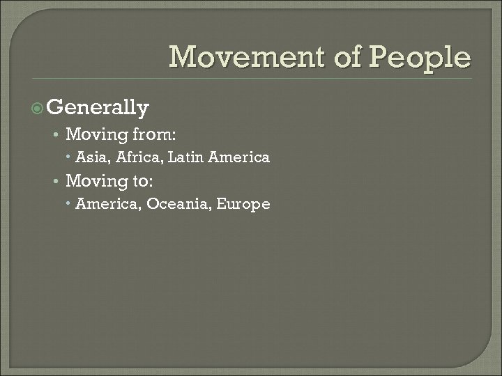 Movement of People Generally • Moving from: Asia, Africa, Latin America • Moving to: