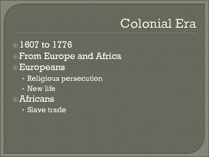 Colonial Era 1607 to 1776 From Europe and Africa Europeans • Religious persecution •