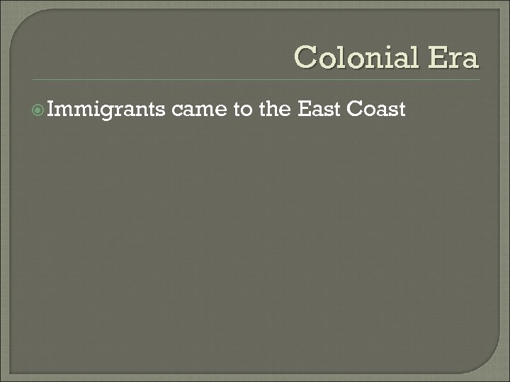 Colonial Era Immigrants came to the East Coast 