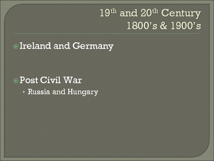 19 th and 20 th Century 1800’s & 1900’s Ireland Post and Germany Civil