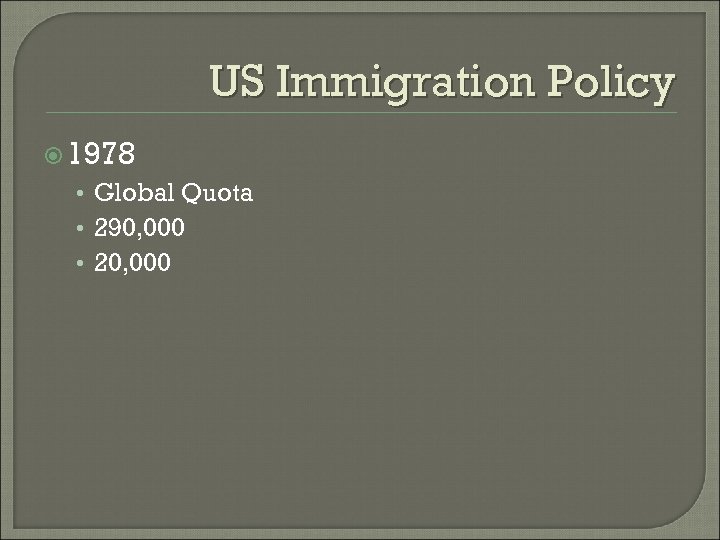 US Immigration Policy 1978 • Global Quota • 290, 000 • 20, 000 