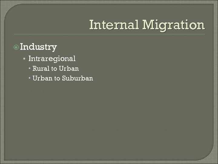 Internal Migration Industry • Intraregional Rural to Urban to Suburban 