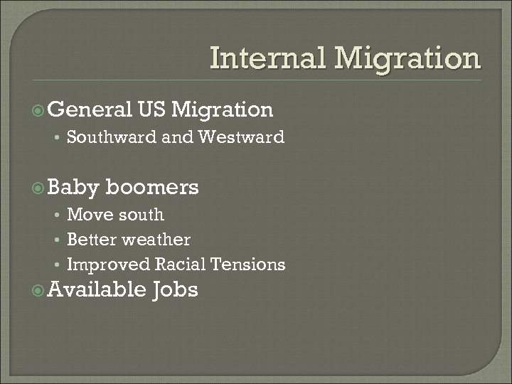 Internal Migration General US Migration • Southward and Westward Baby boomers • Move south