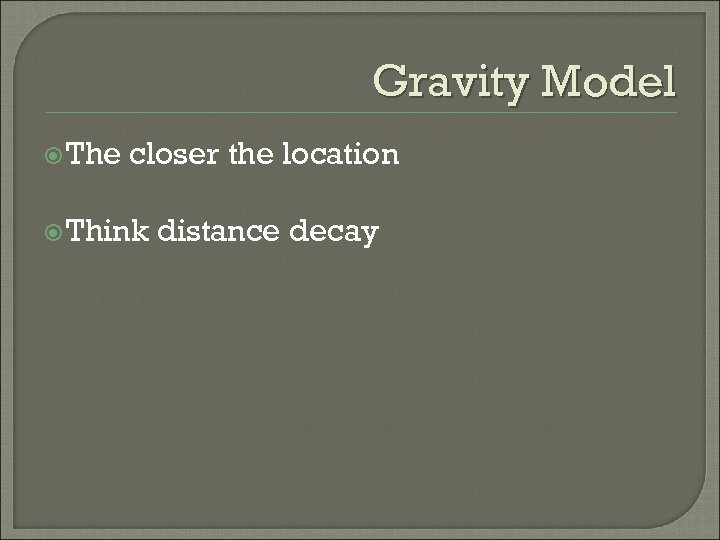 Gravity Model The closer the location Think distance decay 