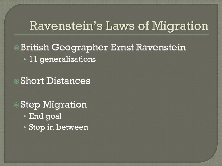 Ravenstein’s Laws of Migration British Geographer Ernst Ravenstein • 11 generalizations Short Step Distances