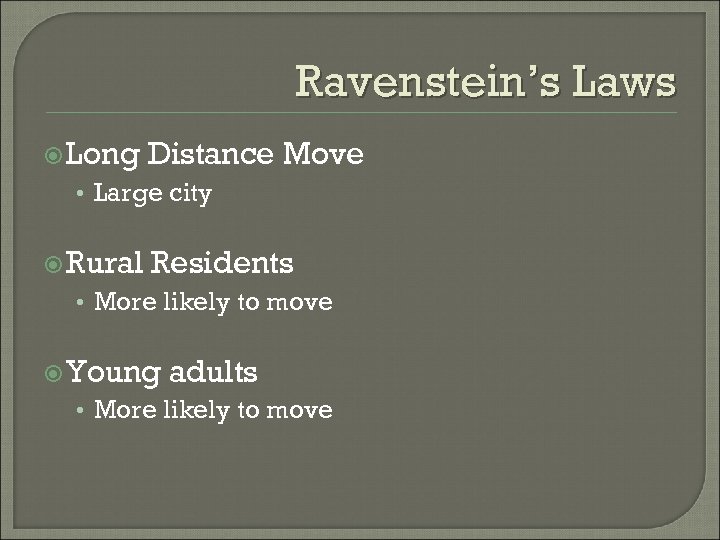 Ravenstein’s Laws Long Distance Move • Large city Rural Residents • More likely to