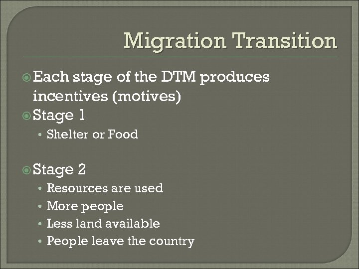 Migration Transition Each stage of the DTM produces incentives (motives) Stage 1 • Shelter