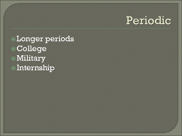 Periodic Longer periods College Military Internship 