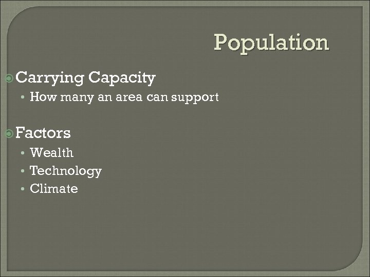 Population Carrying Capacity • How many an area can support Factors • Wealth •