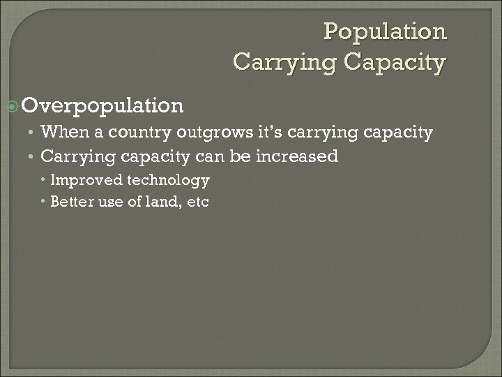 Population Carrying Capacity Overpopulation • When a country outgrows it’s carrying capacity • Carrying