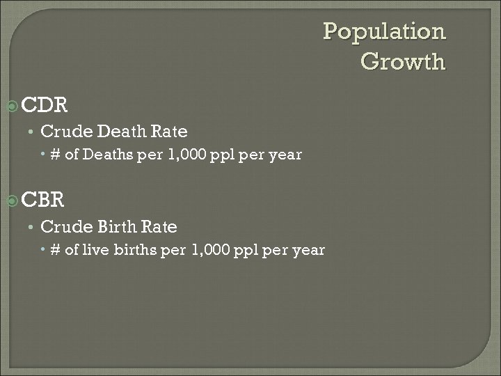 Population Growth CDR • Crude Death Rate # of Deaths per 1, 000 ppl