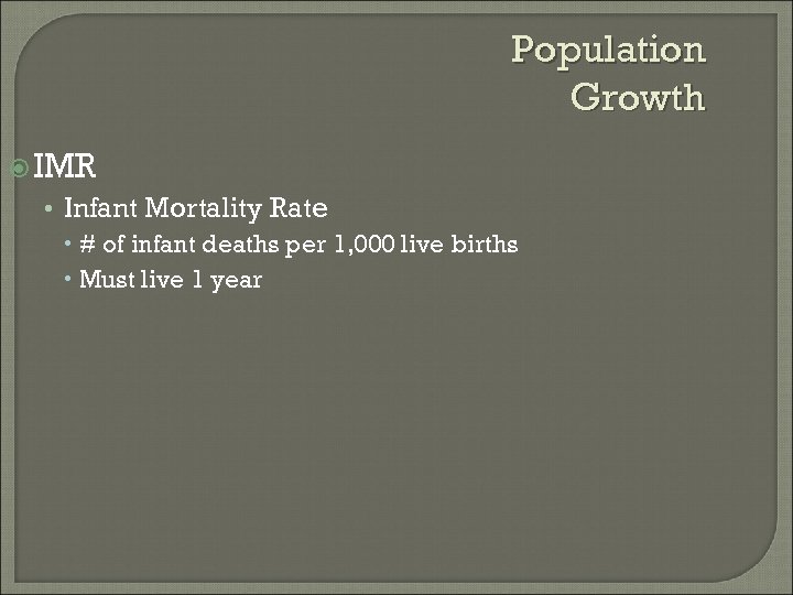 Population Growth IMR • Infant Mortality Rate # of infant deaths per 1, 000