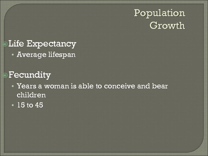 Population Growth Life Expectancy • Average lifespan Fecundity • Years a woman is able