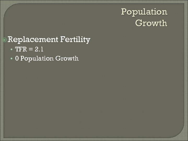 Population Growth Replacement Fertility • TFR = 2. 1 • 0 Population Growth 