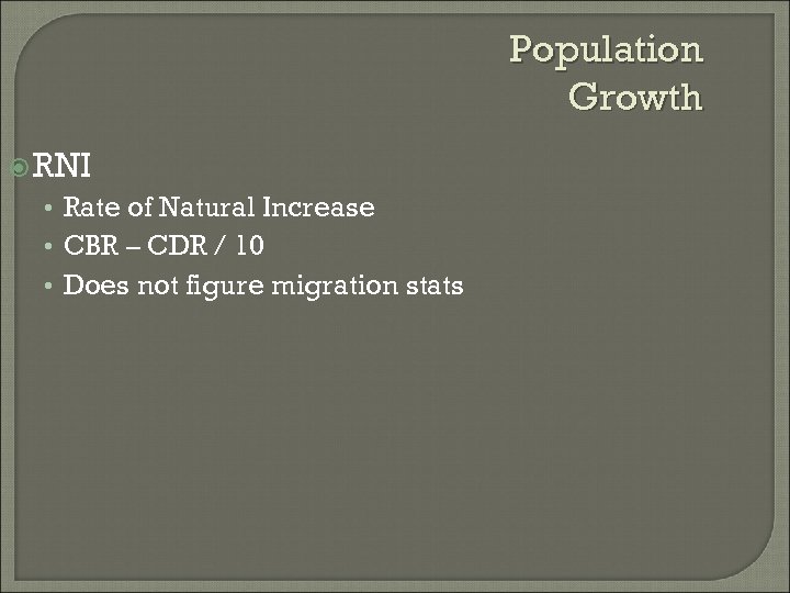 Population Growth RNI • Rate of Natural Increase • CBR – CDR / 10