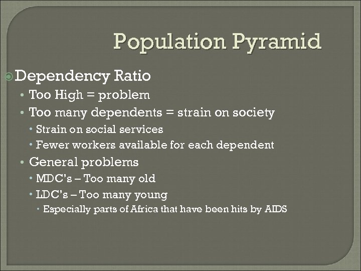 Population Pyramid Dependency Ratio • Too High = problem • Too many dependents =