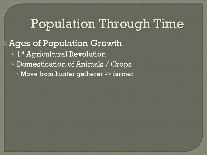 Population Through Time Ages of Population Growth • 1 st Agricultural Revolution • Domestication