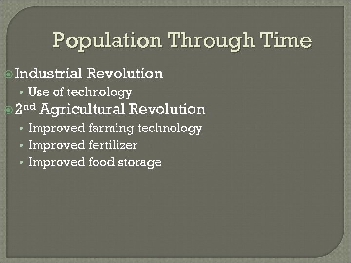 Population Through Time Industrial Revolution • Use of technology 2 nd Agricultural Revolution •