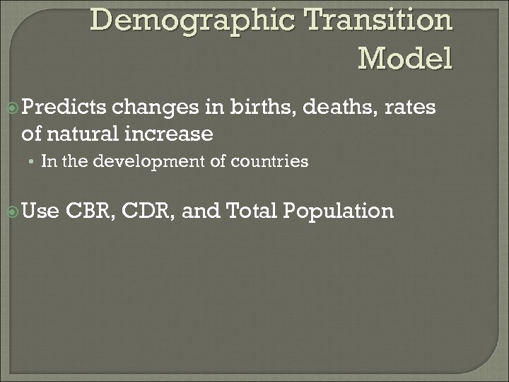 Demographic Transition Model Predicts changes in births, deaths, rates of natural increase • In