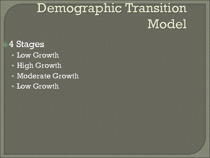 Demographic Transition Model 4 • • Stages Low Growth High Growth Moderate Growth Low