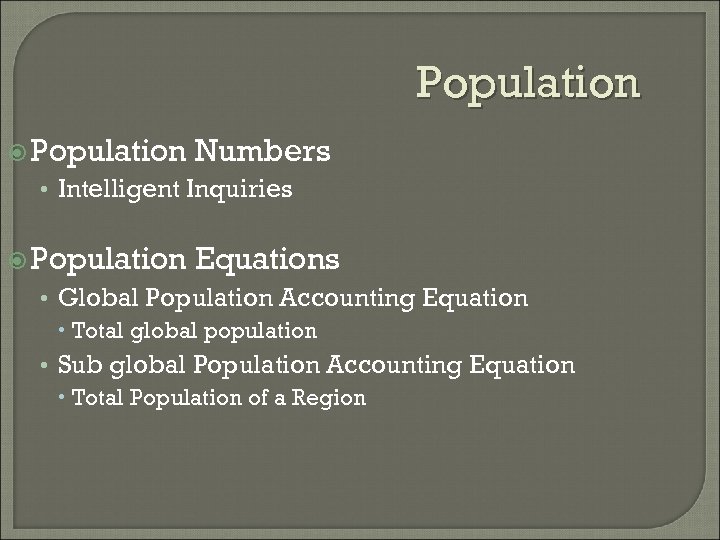 Population Numbers • Intelligent Inquiries Population Equations • Global Population Accounting Equation Total global