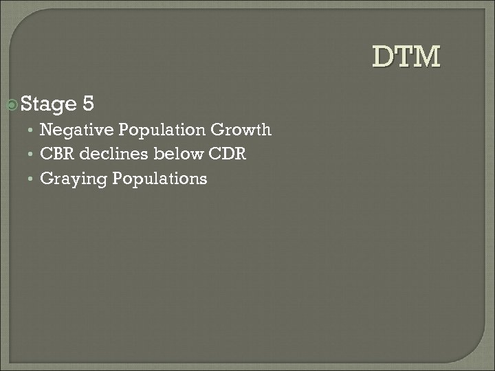 DTM Stage 5 • Negative Population Growth • CBR declines below CDR • Graying