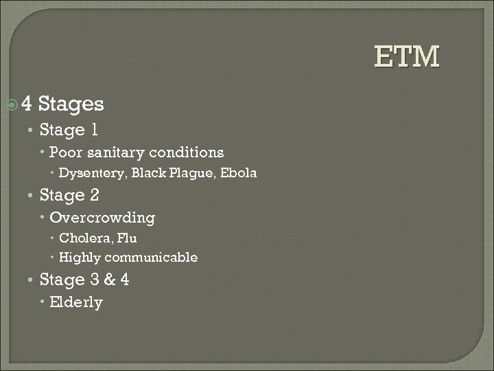 ETM 4 Stages • Stage 1 Poor sanitary conditions Dysentery, Black Plague, Ebola •