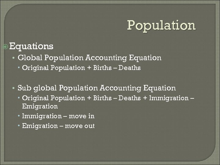 Population Equations • Global Population Accounting Equation Original Population + Births – Deaths •