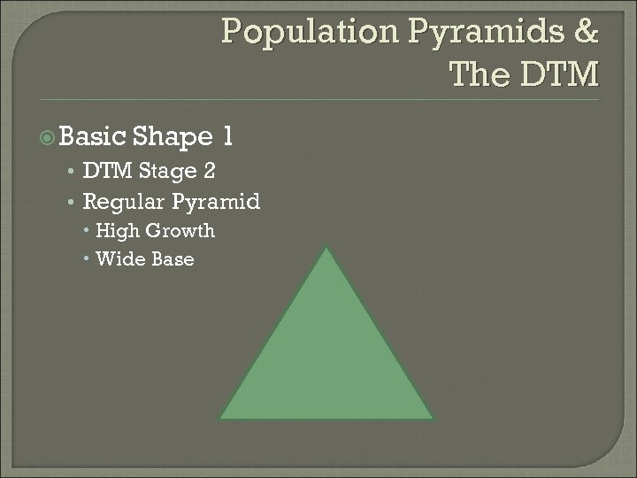 Population Pyramids & The DTM Basic Shape 1 • DTM Stage 2 • Regular