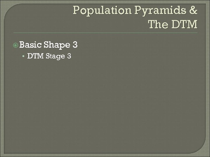 Population Pyramids & The DTM Basic Shape 3 • DTM Stage 3 