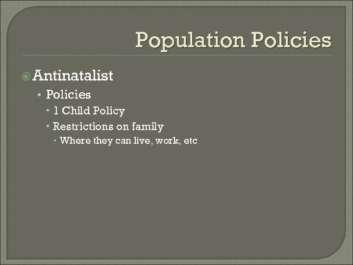 Population Policies Antinatalist • Policies 1 Child Policy Restrictions on family Where they can