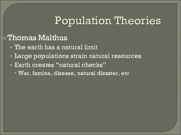 Population Theories Thomas Malthus • The earth has a natural limit • Large populations