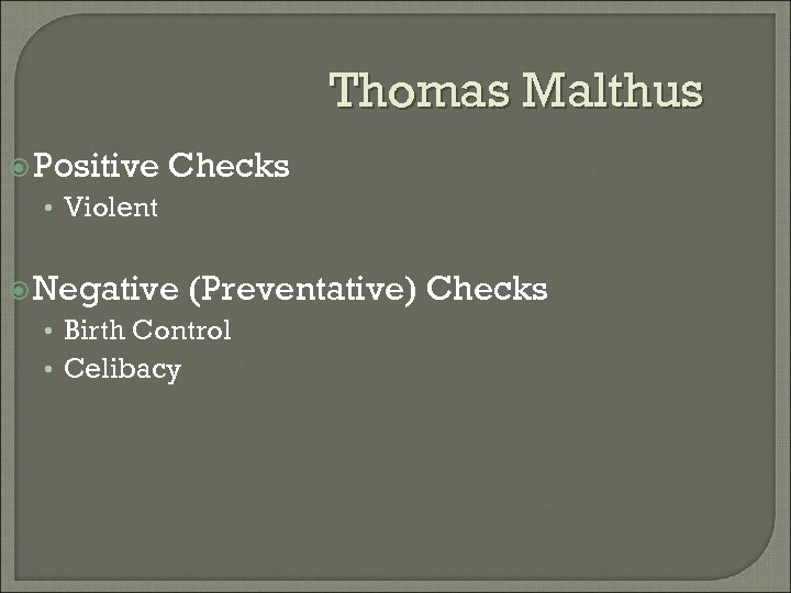 Thomas Malthus Positive Checks • Violent Negative (Preventative) Checks • Birth Control • Celibacy