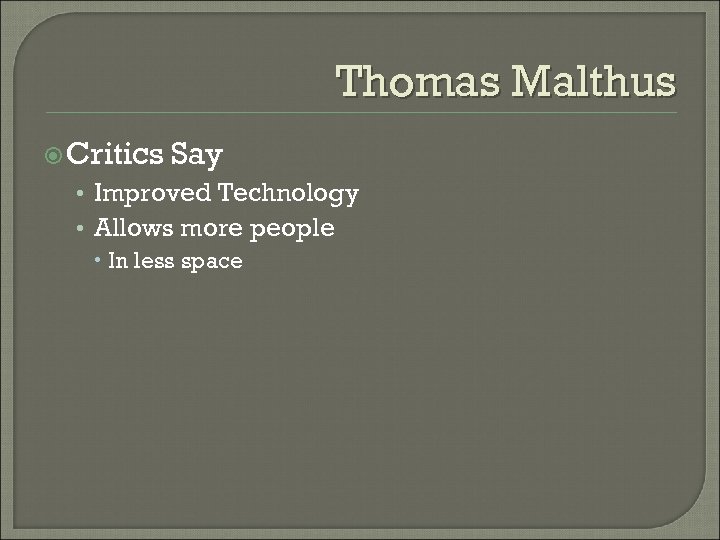 Thomas Malthus Critics Say • Improved Technology • Allows more people In less space