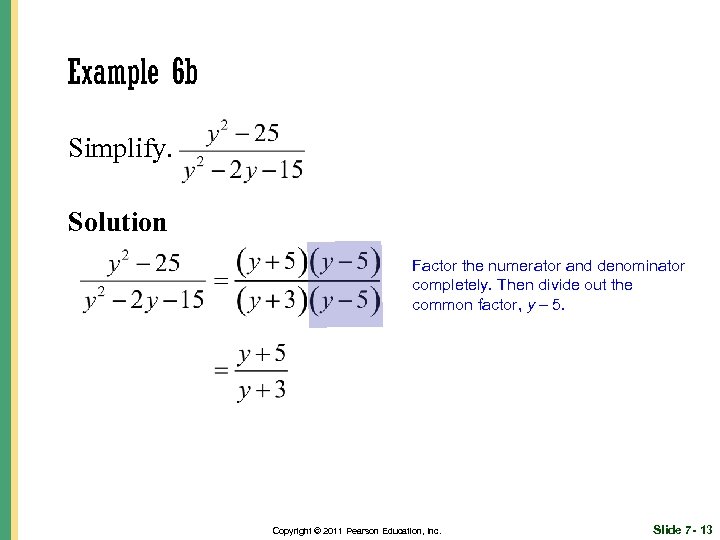 Example 6 b Simplify. Solution Factor the numerator and denominator completely. Then divide out