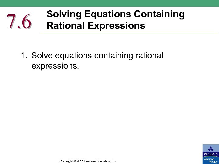 7. 6 Solving Equations Containing Rational Expressions 1. Solve equations containing rational expressions. Copyright