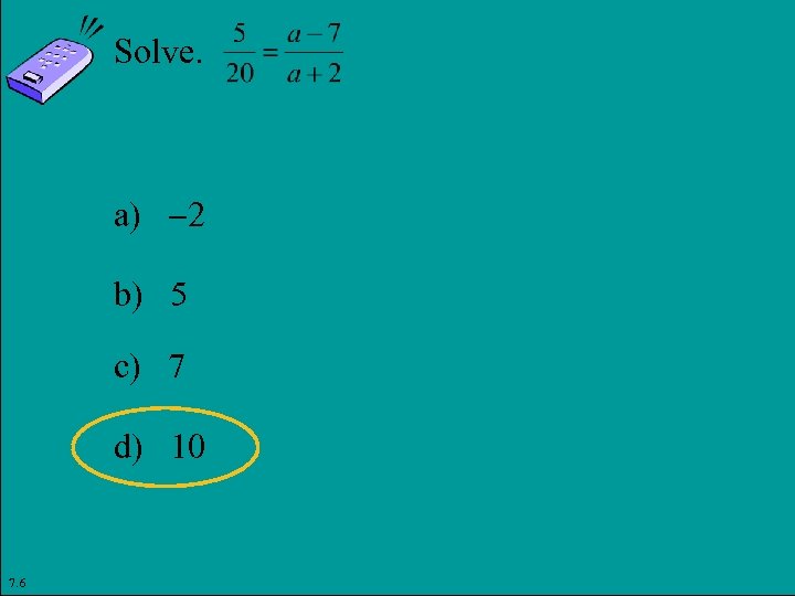 Solve. a) 2 b) 5 c) 7 d) 10 7. 6 Copyright © 2011