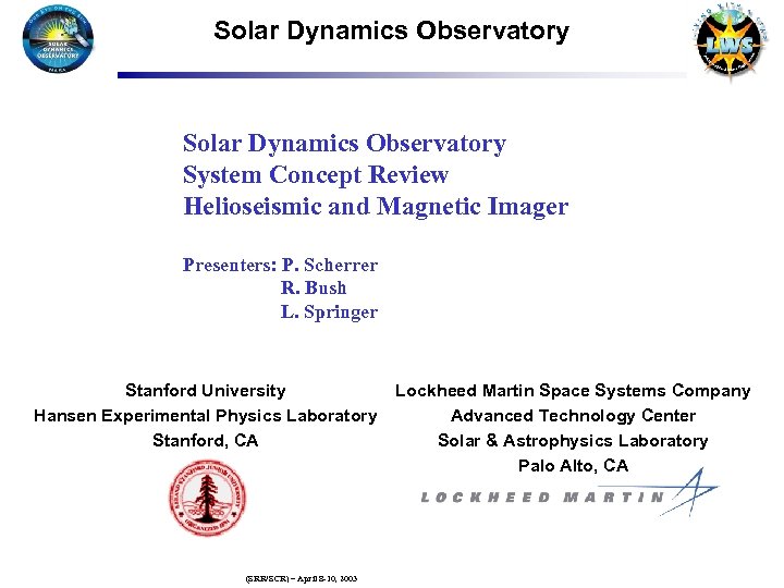 Solar Dynamics Observatory System Concept Review Helioseismic and Magnetic Imager Presenters: P. Scherrer R.