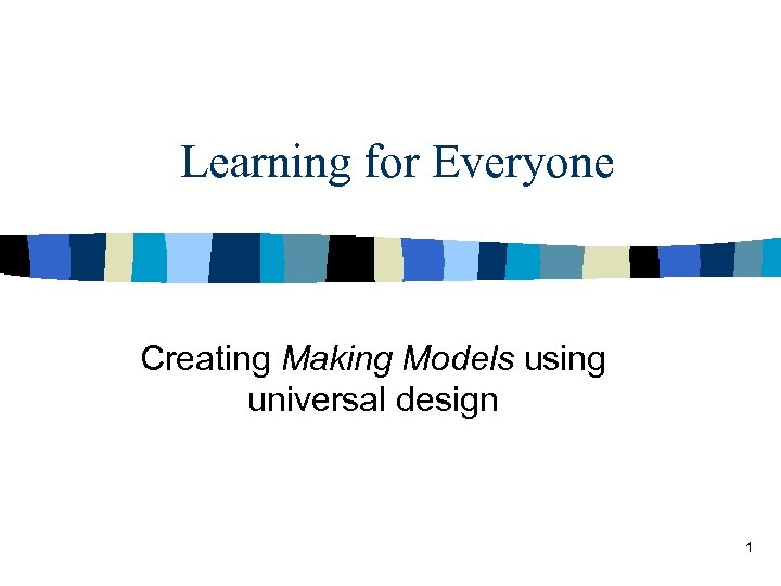 Learning for Everyone Creating Making Models using universal design 1 