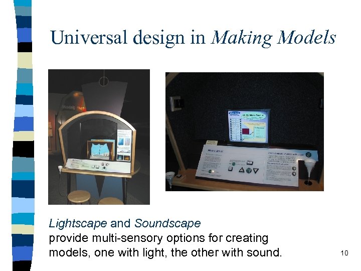 Universal design in Making Models Lightscape and Soundscape provide multi-sensory options for creating models,