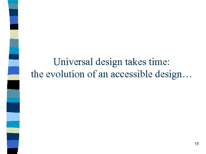 Universal design takes time: the evolution of an accessible design… 15 