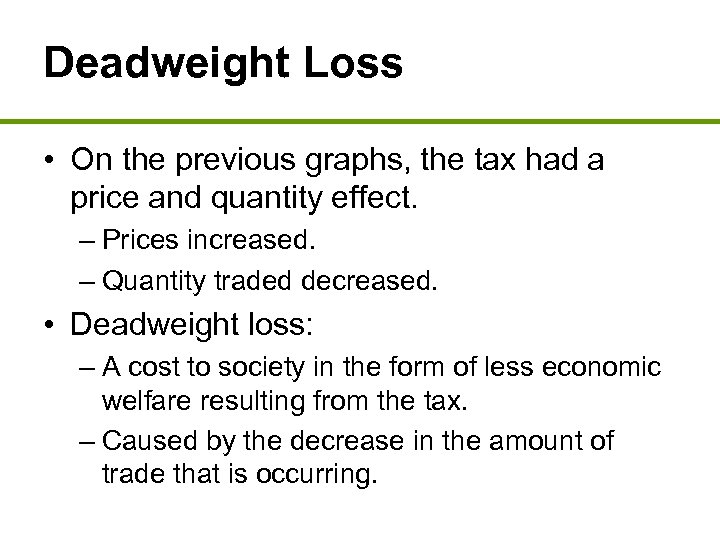 Deadweight Loss • On the previous graphs, the tax had a price and quantity