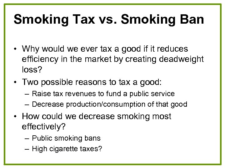 Smoking Tax vs. Smoking Ban • Why would we ever tax a good if