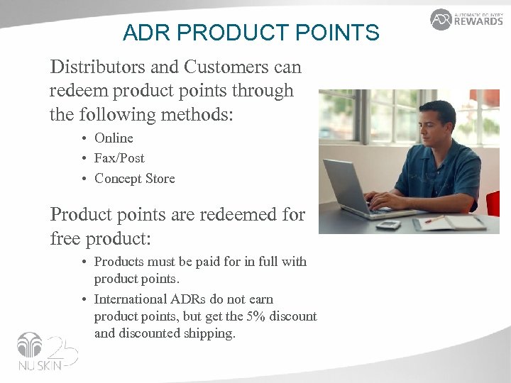 ADR PRODUCT POINTS Distributors and Customers can redeem product points through the following methods: